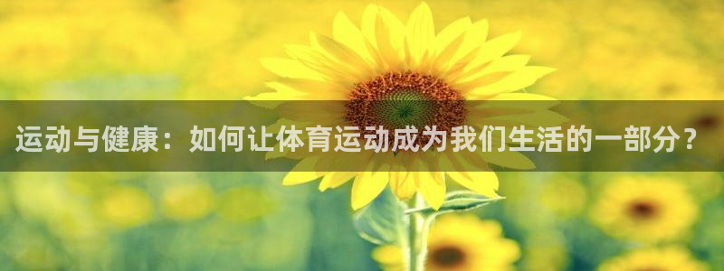 3377体育官方正版app五金厂：运动与健康：如何让体育运动
