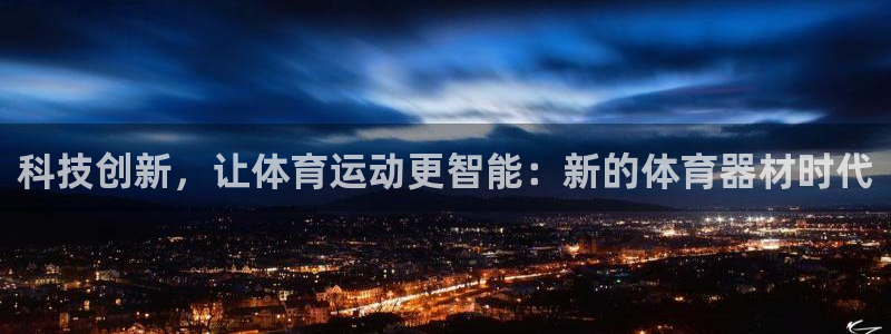注册3377体育官方正版app：科技创新，让体育运动更智能：