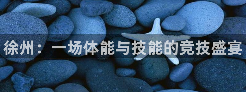 3377体育官网下载招商电话号码是多少号：徐州：一场体能与技
