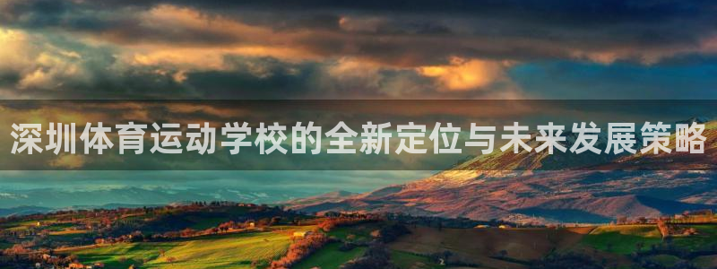 3377体育官方正版app五金厂：深圳体育运动学校的全新定位
